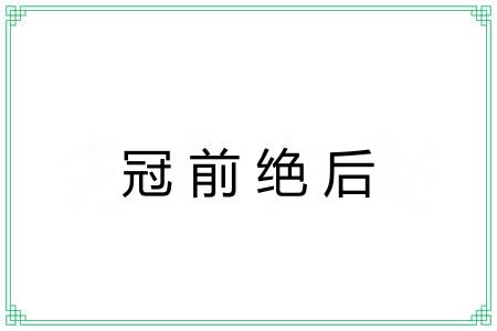 冠前绝后 冠前绝后