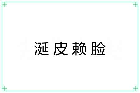 涎皮赖脸 涎皮赖脸