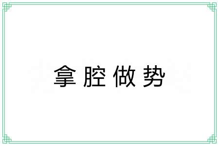拿腔做势 拿腔做势