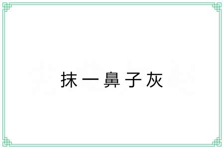 抹一鼻子灰 抹一鼻子灰