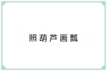 照葫芦画瓢 照葫芦画瓢