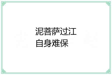 泥菩萨过江自身难保 泥菩萨过江自身难保